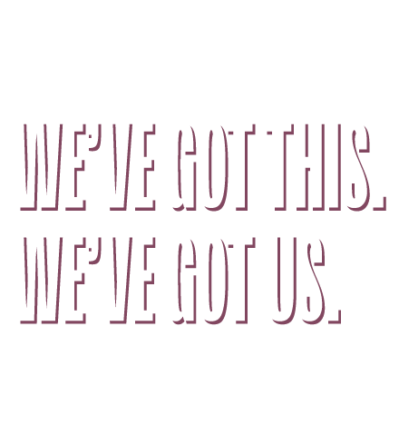 We've Got This. We've Got Us.