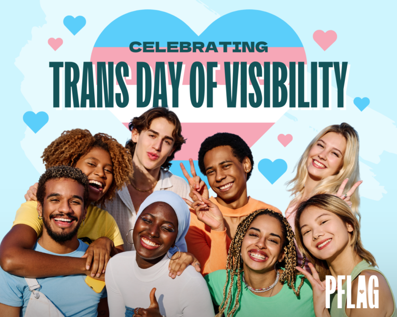"Celebrating Trans Day of Visibility" with transgender pride hearts in the background. A photo of a diverse group of people smiling and looking at the camera in the middle of the graphic.