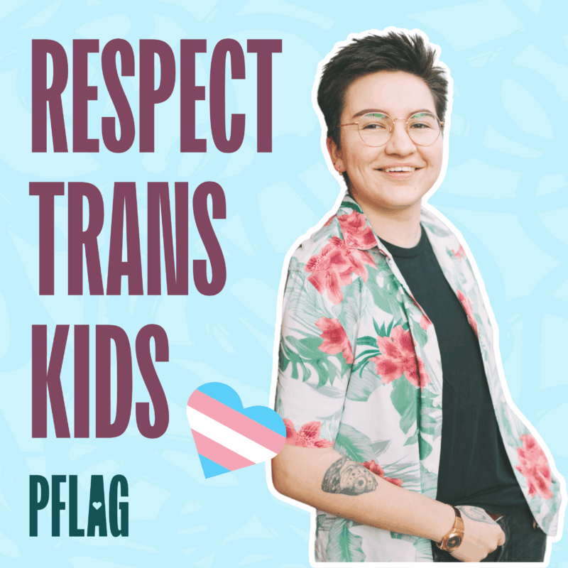 Light blue background graphic with bold maroon text reading “RESPECT TRANS KIDS.” Below the text is a heart in the colors of the transgender pride flag (light blue, pink, and white). The PFLAG logo appears in teal. To the right, a smiling person with short dark hair, glasses, a black T-shirt, and a white shirt with red and green floral print poses with one hand in their pocket.