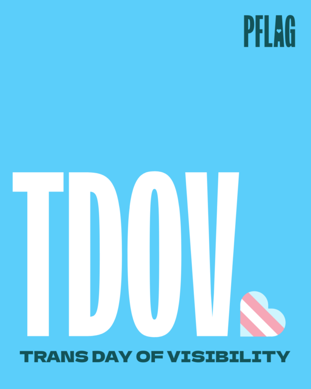 TDOV in white on a blue background. "Trans Day of Visibility" underneath. PFLAG Logo in top right corner. A trans pride heart next to TDOV